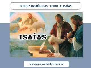 PERGUNTAS BÍBLICAS - LIVRO DE ISAÍAS
www.concursobiblico.com.br
 