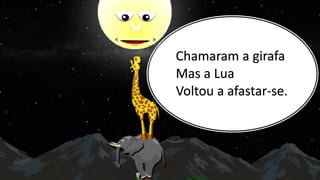 Chamaram a girafa
Mas a Lua
Voltou a afastar-se.
 