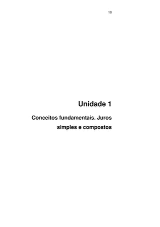 10
Unidade 1
Conceitos fundamentais. Juros
simples e compostos
 