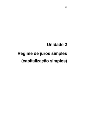 33
Unidade 2
Regime de juros simples
(capitalização simples)
 