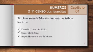 ◈ Deus manda Moisés numerar as tribos
Nm. 1: 1-4
 Data do 1º censo: 01/02/02
 Onde: Monte Sinai
 Regra: Homens acima de 20 ano
5
 