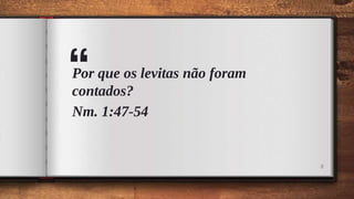“
Por que os levitas não foram
contados?
Nm. 1:47-54
8
 