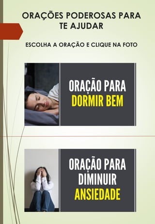 ORAÇÕES PODEROSAS PARA
TE AJUDAR
ESCOLHA A ORAÇÃO E CLIQUE NA FOTO
 