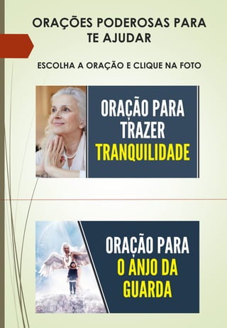 ORAÇÕES PODEROSAS PARA
TE AJUDAR
ESCOLHA A ORAÇÃO E CLIQUE NA FOTO
 