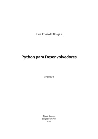 Luiz Eduardo Borges
Python para Desenvolvedores
2ª edição
Rio de Janeiro
Edição do Autor
2010
 
