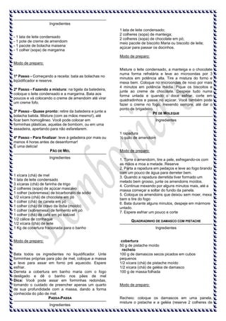 Ingredientes

- 1 lata de leite condensado
- 1 pote de creme de amendoim
- 1 pacote de bolacha maisena
- 1 colher (sopa) de margarina

1 lata de leite condensado;
2 colheres (sopa) de manteiga;
2 colheres (sopa) de chocolate em pó;
meio pacote de biscoito Maria ou biscoito de leite;
açúcar para passar os docinhos.
Modo de preparo:

Modo de preparo:

1º Passo - Começando a receita: bata as bolachas no
liqüidificador e reserve.
2º Passo - Fazendo a mistura: na tigela da batedeira,
coloque o leite condensado e a margarina. Bata aos
poucos e vá colocando o creme de amendoim até virar
um creme fofo.
3º Passo - Quase pronto: retire da batedeira e junte a
bolacha batida. Misture (com as mãos mesmo!), até
ficar bem homogêneo. Você pode colocar em
forminhas plásticas, aquelas de bombom, ou em uma
assadeira, apertando para não esfarelarem.
4º Passo - Para finalizar: leve à geladeira por mais ou
menos 4 horas antes de desenformar!
É uma delícia!
PÃO DE MEL
Ingredientes

1 xícara (chá) de mel
1 lata de leite condensado
3 xícaras (chá) de farinha de trigo
2 colheres (sopa) de açúcar mascavo
1 colher (sobremesa) de bicarbonato de sódio
1/2 xícara (chá) de chocolate em pó
1 colher (chá) de canela em pó
1 colher (chá) de cravo da índia (moído)
1 colher (sobremesa) de fermento em pó
1 colher (chá) de café em pó solúvel
1/2 cálice de conhaque
1/2 xícara (chá) de leite
1 Kg de cobertura fracionada para o banho

Modo de preparo:

Bata todos os ingredientes no liquidificador. Unte
forminhas próprias para pão de mel, coloque a massa
e leve para assar em forno pré aquecido. Espere
esfriar.
Derreta a cobertura em banho maria com o fogo
desligado e dê o banho nos pães de mel
Dica: Você pode assar em forminhas redondas,
tomando o cuidado de preencher apenas um quarto
de sua profundidade com a massa, dando a forma
conhecida do pão de mel.
PASSA-PASSA
Ingredientes

Misture o leite condensado, a manteiga e o chocolate
numa forma refratária e leve ao microondas por 3
minutos em potência alta. Tire a mistura do forno e
mexa bem. Coloque no microondas de novo por mais
4 minutos em potência média. Pique os biscoitos e
junte ao creme de chocolate. Despeje tudo numa
forma untada e quando o doce esfriar, corte em
quadradinhos e passe no açúcar. Você também pode
fazer o creme no fogo, mexendo sempre, até dar o
ponto de brigadeiro.
PÉ DE MOLEQUE
Ingredientes

1 rapadura
½ quilo de amendoim

Modo de preparo:
1. Torre o amendoim, tire a pele, esfregando-os com
as mãos e moa a metade. Reserve
2. Parta a rapadura em pedaços e leve ao fogo brando
com um pouco de água para derreter bem.
3. Quando a rapadura derretida tiver formado um
melado bem grosso, junte os amendoins moídos.
4. Continue mexendo por alguns minutos mais, até a
massa começar a soltar do fundo da panela.
5. Coloque os amendoins que deixou sem moer, mexa
bem e tire do fogo
6. Bata durante alguns minutos, despeje em mármore
untado.
7. Espere esfriar um pouco e corte
QUADRADINHO DE DAMASCO COM PISTACHE
Ingredientes

cobertura
50 g de pistache moído
recheio
100 g de damascos secos picados em cubos
pequenos
1/2 xícara (chá) de pistache moído
1/2 xícara (chá) de geléia de damasco
100 g de massa folhada

Modo de preparo:

Recheio: coloque os damascos em uma panela,
misture o pistache e a geléia (reserve 2 colheres de

 