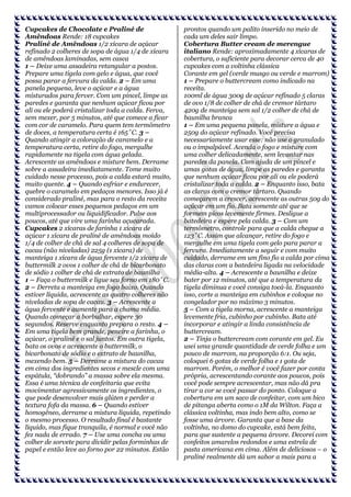 Cupcakes de Chocolate e Praliné de
Amêndoas Rende: 18 cupcakes
Praliné de Amêndoas 1/2 xícara de açúcar
refinado 2 colheres de sopa de água 1/4 de xícara
de amêndoas laminadas, sem casca
1 – Deixe uma assadeira retangular a postos.
Prepare uma tigela com gelo e água, que você
possa parar a fervura da calda. 2 – Em uma
panela pequena, leve o açúcar e a água
misturados para ferver. Com um pincel, limpe as
paredes e garanta que nenhum açúcar ficou por
ali ou ele poderá cristalizar toda a calda. Ferva,
sem mexer, por 5 minutos, até que comece a ficar
com cor de caramelo. Para quem tem termômetro
de doces, a temperatura certa é 165˚C. 3 –
Quando atingir a coloração de caramelo e a
temperatura certa, retire do fogo, mergulhe
rapidamente na tigela com água gelada.
Acrescente as amêndoas e misture bem. Derrame
sobre a assadeira imediatamente. Tome muito
cuidado nesse processo, pois a calda estará muito,
muito quente. 4 – Quando esfriar e endurecer,
quebre o caramelo em pedaços menores. Isso já é
considerado praliné, mas para o resto da receita
vamos colocar esses pequenos pedaços em um
multiprocessador ou liquidificador. Pulse aos
poucos, até que vire uma farinha açucarada.
Cupcakes 2 xícaras de farinha 1 xícara de
açúcar 1 xícara de praliné de amêndoas moído
1/4 de colher de chá de sal 4 colheres de sopa de
cacau (não niveladas) 225g (1 xícara) de
manteiga 1 xícara de água fervente 1/2 xícara de
buttermilk 2 ovos 1 colher de chá de bicarbonato
de sódio 1 colher de chá de extrato de baunilha
1 – Faça o buttermilk e ligue seu forno em 180˚C.
2 – Derreta a manteiga em fogo baixo. Quando
estiver líquida, acrescente as quatro colheres não
niveladas de sopa de cacau. 3 – Acrescente a
água fervente e aumente para a chama média.
Quando começar a borbulhar, espere 30
segundos. Reserve enquanto prepara o resto. 4 –
Em uma tigela bem grande, peneire a farinha, o
açúcar, o praliné e o sal juntos. Em outra tigela,
bata os ovos e acrescente o buttermilk, o
bicarbonato de sódio e o extrato de baunilha,
mexendo bem. 5 – Derrame a mistura do cacau
em cima dos ingredientes secos e mescle com uma
espátula, “dobrando” a massa sobre ela mesma.
Essa é uma técnica de confeitaria que evita
movimentar agressivamente os ingredientes, o
que pode desenvolver mais glúten e perder a
textura fofa da massa. 6 – Quando estiver
homogêneo, derrame a mistura líquida, repetindo
o mesmo processo. O resultado final é bastante
líquido, mas fique tranquila, é normal e você não
fez nada de errado. 7 – Use uma concha ou uma
colher de sorvete para dividir pelas forminhas de
papel e então leve ao forno por 22 minutos. Estão

prontos quando um palito inserido no meio de
cada um deles sair limpo.
Cobertura Butter cream de merengue
italiano Rende: aproximadamente 4 xícaras de
cobertura, o suficiente para decorar cerca de 40
cupcakes com a voltinha clássica
Corante em gel (verde musgo ou verde e marrom)
1 – Prepare o buttercream como indicado na
receita.
100ml de água 300g de açúcar refinado 5 claras
de ovo 1/8 de colher de chá de cremor tártaro
420g de manteiga sem sal 1/2 colher de chá de
baunilha branca
1 – Em uma pequena panela, misture a água e
250g do açúcar refinado. Você precisa
necessariamente usar esse: não use o granulado
ou o impalpável. Acenda o fogo e misture com
uma colher delicadamente, sem levantar nas
paredes da panela. Com ajuda de um pincel e
umas gotas de água, limpe as paredes e garanta
que nenhum açúcar ficou por ali ou ele poderá
cristalizar toda a calda. 2 – Enquanto isso, bata
as claras com o cremor tártaro. Quando
começarem a crescer, acrescente as outras 50g do
açúcar em um fio. Bata somente até que se
formem picos levemente firmes. Desligue a
batedeira e espere pela calda. 3 – Com um
termômetro, controle para que a calda chegue a
123˚C. Assim que alcançar, retire do fogo e
mergulhe em uma tigela com gelo para parar a
fervura. Imediatamente a seguir e com muito
cuidado, derrame em um fino fio a calda por cima
das claras com a batedeira ligada na velocidade
média-alta. 4 – Acrescente a baunilha e deixe
bater por 12 minutos, até que a temperatura da
tigela diminua e você consiga tocá-la. Enquanto
isso, corte a manteiga em cubinhos e coloque no
congelador por no máximo 3 minutos.
5 – Com a tigela morna, acrescente a manteiga
levemente fria, cubinho por cubinho. Bata até
incorporar e atingir a linda consistência de
buttercream.
2 – Tinja o buttercream com corante em gel. Eu
usei uma grande quantidade de verde folha e um
pouco de marrom, na proporção 6:1. Ou seja,
coloquei 6 gotas de verde folha e 1 gota de
marrom. Porém, o melhor é você fazer por conta
própria, acrescentando corante aos poucos, pois
você pode sempre acrescentar, mas não dá pra
tirar a cor se você passar do ponto. Coloque a
cobertura em um saco de confeitar, com um bico
de pitanga aberta como o 1M da Wilton. Faça a
clássica voltinha, mas indo bem alto, como se
fosse uma árvore. Garanta que a base da
voltinha, no domo do cupcake, está bem feita,
para que sustente a pequena árvore. Decorei com
confeitos amarelos redondos e uma estrela de
pasta americana em cima. Além de deliciosos – o
praliné realmente dá um sabor a mais para a

 