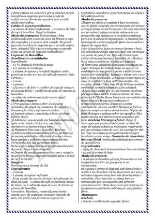 e deixe esfriar na assadeira por 5 minutos depois
transfira os cupcakes para uma grade de
resfriamento. Banhe os cupcakes com a calda
ainda morninhos.
Calda de cocoIngredientes1/4 xícara de leite condensado - 1/4 xícara de leite
de coco Utensílios: Pincel culinário
Modo de preparo1) Misture bem o leite
condensado com o leite de coco. 2) Pincele o topo
dos cupcakes 2 a 3 vezes com a calda. Se quiser
faça uns furinhos no cupcake para a calda entrar
bem. Atenção! Não é para encharcar o cupcake
como na versão do cupcake molhadinho!
Cupcake de Baunilha
Rendimento 12 unidades
Ingredientes
- 1 e ¼ xícara de farinha de trigo
- 1/2 xícara de manteiga
- 1 xícara de açúcar granulado (açúcar união
premium se não tem vai de refinado mesmo! Não
é cristal!)
- 2 ovos
- 2 gemas
- 3/4 xícara de leite + 1 colher de sopa de vinagre
ou suco de limão - 2 colheres de sopa de extrato de
baunilha
- 1 colher de sobremesa de fermento em pó
Modo de preparo
1) Pré-aqueça o forno a 180°. Coloque as
forminhas de papel na assadeira de cupcake.
Peneire a farinha e o fermento juntos.
2) Junte o açúcar, a manteiga e bata até ficar
fofinho (foto).
3) Adicione 1 ovo de cada vez batendo muito bem
após cada adição até formar um creme.
Acrescente as gemas e bata bem.
4) Misture o leite com a baunilha. Reserve.
5) Adicione alternadamente o leite, a farinha e o
fermento peneirados. Não bata demais a massa
bata apenas o suficiente para incorporá-los.
7) Preencha 1/2 das forminhas (foto).
8) Leve para assar por 20 a 25 minutos até estar
dourado. Faça o teste do palito.
9) Depois de assado espere esfriar por 5 minutos
na própria forma e depois transfira para a grade
de resfriamento.
Suspiro
Rendimento 3 xícaras de chá
Ingredientes
- 3 claras
- 1 xícara de açúcar refinado
- Uma pitada de cremor tártaro* (Explicação no
final do post) - 1 colher de café de essência oleosa
de limão ou 1 colher de sopa de suco de limão ou
extrato de baunilha.
Utensílios: Batedeira, material para banho
maria, saco de confeitar, cortador redondo de
6cm, um prato com farinha ou açúcar de

confeiteiro, assadeira, papel manteiga ou silpat e
bico 8B da wilton
Modo de preparo
Misture as claras e o açúcar e leve em banho
maria (foto) mexendo constantemente até atingir
a temperatura de 60°C (morna). Se você não tiver
um termômetro faça um teste colocando um
pouquinho das claras entre os dedos e esfregue
para ver se ainda há algum grão. A mistura fica
bem liquida e esbranquiçada (foto abaixo antes e
depois de aquecida).
Leve à batedeira, junte o cremor tártaro e bata
em velocidade média alta até obter um merengue
em ponto de pico firme. Quando o merengue
estiver firme acrescente a baunilha ou o limão e
bata só para misturar. Utilize em seguida.
3) Forre uma assadeira com papel manteiga ou
silpat. Coloque farinha de trigo ou açúcar de
confeiteiro em um prato e passe a base de uma
aro de 6cm nele (foto). Marque o silpat com o aro
(foto). Faça 12 círculos. 4) Coloque o merengue no
saco de confeitar e faça voltinhas dentro dos
círculos. (foto). Usei o bico 8B da Wilton também
conhecido como bico francês. (foto abaixo).
5) Leve para assar por 40-50 minutos em forno
pré aquecido a 180°C. Como o mínimo do meu
forno é 180°C eles ficam levemente moreninhos há
quem faça um truque para abaixar a
temperatura do forno deixando a porta
entreaberta. Aí você escolhe! Desligue o forno e
deixe os suspiros esfriando lá dentro. Depois de
frios destaque e aplique sobre os cupcakes. Eles
ficam macios por dentro e bem sequinhos por
fora. Recheio Morango (foto): Pique 15
morangos em quadradinhos junte 1 colher de
sopa de açúcar e deixe os morangos macerando
por 30 minutos antes de usar. Se você quiser dar
um "up" no recheio junte gotinhas de vinagre
balsâmico nessa etapa. Ganache de chocolate
branco (foto) (você pode substituir por creme
de confeiteiro)
Ingredientes
- 250g de chocolate branco do bom bem picadinho
- 150ml de creme de leite
Modo de preparo
1) Coloque o chocolate picado finamente em um
recipiente de vidro ou que possa ir ao
microondas.
2) Aqueça o creme de leite até sair fumacinha e
misture ao chocolate. Deixe descansar por uns 5
minutos e depois mexa bem até derreter todo o
chocolate. Caso isso não aconteça leve ao
microondas por 30 segundos até derreter
completamente. Deixe descansar por 2 horas em
temperatura ambiente coberta por um plástico
filme.
Montagem
Recheio
1) Corte o miolinho do cupcake. (foto)

 