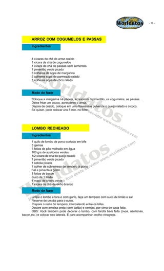 Worldatos            - 13 -




      ARROZ COM COGUMELOS E PASSAS
      Ingredientes


      4 xícaras de chá de arroz co...