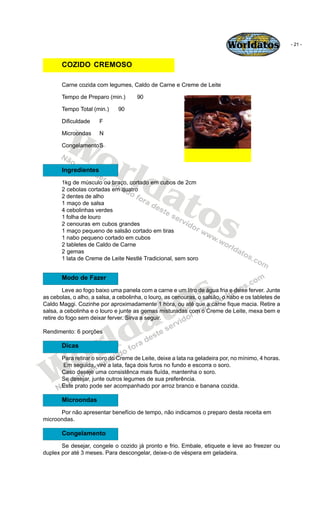 Worldatos                - 21 -



       COZIDO CREMOSO

       Carne cozida com legumes, Caldo de Carne e Creme de Leite...