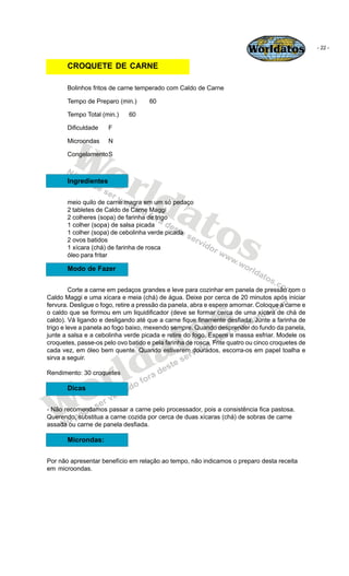 Worldatos               - 22 -


       CROQUETE DE CARNE

       Bolinhos fritos de carne temperado com Caldo de Carne

 ...