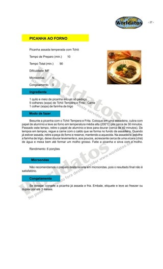 Worldatos                - 27 -




     PICANHA AO FORNO

     Picanha assada temperada com Tchiii

     Tempo de Preparo...