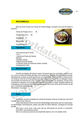 Worldatos               - 29 -




       ROCAMBOLE

       Bolo de carne moída com Creme de Cebola Maggi, recheado com pu...