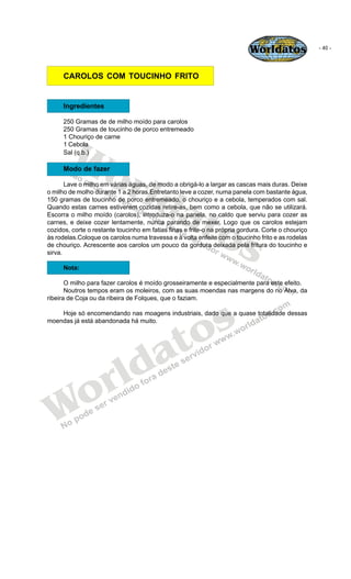 Worldatos                - 40 -




      CAROLOS COM TOUCINHO FRITO


      Ingredientes

      250 Gramas de de milho mo...