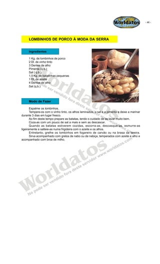 Worldatos               - 46 -




     LOMBINHOS DE PORCO À MODA DA SERRA


     Ingredientes

     1 Kg. de lombinhos de...