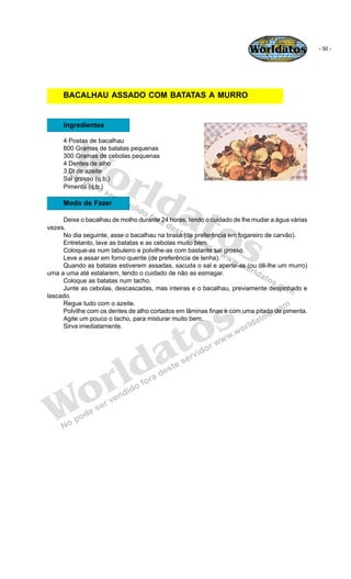 Worldatos               - 50 -




     BACALHAU ASSADO COM BATATAS A MURRO


     Ingredientes




       Wo
     4 Posta...