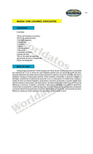 Worldatos                - 64 -




      MASSA COM LEGUMES CROCANTES

      Ingredientes

      4 porções




        Wo
...