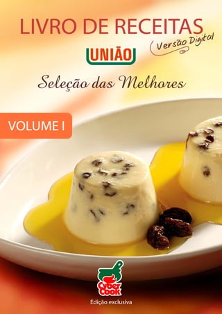 LIVRO DE RECEITASital
                 Dig
                              Versão


   Seleção das Melhores

VOLUME I




              Cook
           Edição exclusiva
 