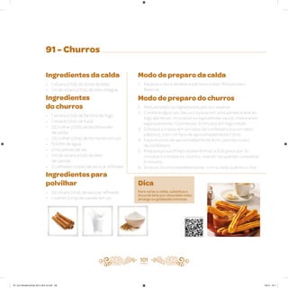 91 - Churros
Ingredientes da calda
• 1 xícara (chá) de doce de leite
• 1/4 de xícara (chá) de leite integral
Ingredientes
do churros
• 1 xícara (chá) de farinha de trigo
• 1 xícara (chá) de fubá
• 1/2 colher (chá) de bicarbonato
de sódio
• 1/2 colher (chá) de fermento em pó
• 500ml de água
• Uma pitada de sal
• 1/4 de xícara (chá) de óleo
de canola
• 2 colheres (sopa) de açúcar refinado
Ingredientes para
polvilhar
• 1/2 xícara (chá) de açúcar refinado
• 1 colher (chá) de canela em pó
Modo de preparo da calda
1. Aqueça o doce de leite e adicione o leite. Misture bem.
Reserve
Modo de preparo do churros
1. Misture todos os ingredientes secos e reserve
2. Combine água, sal, óleo e o açúcar em uma panela e leve ao
fogo até ferver. Incorpore os ingredientes secos, misturando
vigorosamente. Cozinhe por 3 minutos em fogo médio
3. Coloque a massa em um saco de confeiteiro (ou um saco
plástico), com um furo de aproximadamente 1,5cm
4. Faça churros de aproximadamente 8cm, usando o saco
de confeiteiro
5. Preaqueça sua Philips Walita Airfryer a 200 graus por 10
minutos e coloque os churros, virando-os quando completar
5 minutos
6. Sirva os churros imediatamente, com a calda quente ou fria
Dica
Para variar a calda, substitua o
doce de leite por chocolate meio
amargo ou goiabada cremosa.
101
Veja como foi feita esta receita
AF. Livro Receitas Airfryer 26.5 x 26.5 cm.indd 100 5/5/15 16:11
 