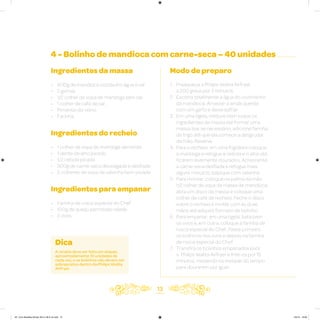 4 - Bolinho de mandioca com carne-seca – 40 unidades
Ingredientes da massa
• 600g de mandioca cozida em água e sal
• 2 gemas
• 1/2 colher de sopa de manteiga sem sal
• 1 colher de café de sal
• Pimenta-do-reino
• Farinha
Ingredientes do recheio
• 1 colher de sopa de manteiga derretida
• 1 dente de alho picado
• 1/2 cebola picada
• 300g de carne-seca dessalgada e desfiada
• 2 colheres de sopa de salsinha bem picada
Ingredientes para empanar
• Farinha de rosca especial do Chef
• 100g de queijo parmesão ralado
• 2 ovos
Modo de preparo
1. Preaqueça a Philips Walita Airfryer
a 200 graus por 3 minutos
2. Escorra totalmente a água do cozimento
da mandioca. Amasse-a ainda quente
com um garfo e deixe esfriar
3. Em uma tigela, misture bem todos os
ingredientes da massa até formar uma
massa lisa; se necessário, adicione farinha
de trigo até que ela comece a desgrudar
da mão. Reserve
4. Para o recheio: em uma frigideira coloque
a manteiga e refogue a cebola e o alho até
ficarem levemente dourados. Acrescente
a carne-seca desfiada e refogue mais
alguns minutos; salpique com salsinha
5. Para montar: coloque na palma da mão
1/2 colher de sopa da massa de mandioca,
abra um disco da massa e coloque uma
colher de café de recheio. Feche o disco
sobre o recheio e molde com as duas
mãos até adquirir formato de bolinho
6. Para empanar: em uma tigela, bata bem
os ovos e, em outra, coloque a farinha de
rosca especial do Chef. Passe primeiro
os bolinhos nos ovos e depois na farinha
de rosca especial do Chef
7. Transfira os bolinhos empanados para
a Philips Walita Airfryer e frite-os por 15
minutos, mexendo na metade do tempo
para dourarem por igual
13
Dica
A receita deve ser feita em etapas,
aproximadamente 10 unidades de
cada vez, e os bolinhos não devem ser
sobrepostos dentro da Philips Walita
Airfryer.
AF. Livro Receitas Airfryer 26.5 x 26.5 cm.indd 12 5/5/15 16:09
 