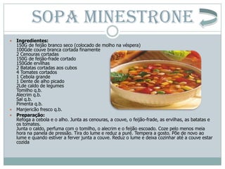 SOPA MINESTRONE
 Ingredientes:
  150G de feijão branco seco (colocado de molho na véspera)
  100Gde couve branca cortada ...
