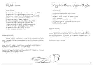 INGREDIENTES
MODO DE PREPARO
Aqueça o óleo e acrescente as cebolas e as cenouras, fritando por 5
minutos. Acrescente o agrião, refogue por 1 ou 2 minutos. Cozinhe em fogo
baixo por 3 ou 4 minutos, mexendo de vez em quando. Coloque o shoyu e o
sal, polvilhe com as sementes de gergelim e sirva imediatamente.
Rendimento: serve 6 pessoas
2 colheres de sobremesa de óleo de milho
4 colheres de sopa de cebola ralada
5 cenouras médias cortadas em forma de palito
1 maço de agrião
1 colher de sopa de molho de soja
2 colheres de sopa de Sementes de Gergelim VITAO
Sal Marinho VITAO a gosto
32
INGREDIENTES
MODO DE PREPARO
Misture todos os ingredientes e guarde em um recipiente opaco para
evitar a oxidação. Para garantir a qualidade da sua Ração Humana, conserve-a
na geladeira.
DICA: Se preferir utilizar o produto como se fosse uma farinha, bata no
liquidificador os ingredientes que não sejam em pó.
Consumo da Ração Humana: Uma a duas colheres de sopa por dia misturada
com água, leite, suco, iogurte ou frutas.
9 colheres de sopa de Granola sabor Gérmen e Gergelim VITAO
4 colheres de sopa de Aveia em Flocos Finos VITAO
3 colheres de sopa de Proteína Texturizada de Soja Fina VITAO
3 colheres de sopa de Extrato de Soja VITAO
2 colheres de sopa de Fibra de Soja VITAO
21 colheres de sopa de Gérmen e Fibra de Trigo VITAO
3 colheres de sopa de Semente de Girassol VITAO
1 colher de sopa de Farinha de Linhaça Dourada VITAO
6 colheres de sopa de Semente de Gergelim VITAO
4 colheres de sopa de Açúcar Mascavo VITAO
1 colher de sopa de Quinoa em Flocos VITAO
 