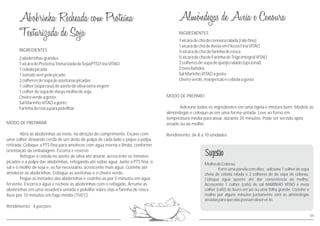 MODO DE PREPARAR
Abra as abobrinhas ao meio, na direção do comprimento. Escave com
uma colher deixando cerda de um dedo de polpa de cada lado e pique a polpa
retirada. Coloque a PTS fina para amolecer com água morna e limão, conforme
orientação da embalagem. Escorra e reserve.
Refogue a cebola no azeite de oliva até dourar, acrescente os tomates
picados e a polpa das abobrinhas, refogando até soltar água. Junte a PTS fina, o
sal e o molho de soja e, se for necessário, acrescente mais água. Cozinhe até
amolecer as abobrinhas. Coloque as azeitonas e o cheiro verde.
Pegue as metades das abobrinhas e cozinhe-as por 5 minutos em água
fervente. Escorra a água e recheie as abobrinhas com o refogado. Arrume as
abobrinhas em uma assadeira untada e polvilhe sobre elas a farinha de rosca.
Asse por 10 minutos em fogo médio (150°C).
Rendimento: 4 porções
2abobrinhasgrandes
1xícaradeProteínaTexturizadadeSoja(PTS)FinaVITAO
1cebolapicada
1tomatesempelepicado
2colheresdesopadeazeitonaspicadas
1colher(soparasa)deazeitedeolivaextravirgem
1colherdesopadeshoyumolhodesoja
Cheiroverdeagosto
SalMarinhoVITAOagosto
Farinhaderoscaparapolvilhar
INGREDIENTES
MODO DE PREPARO
Adicione todos os ingredientes em uma tigela e misture bem. Modele as
almôndegas e coloque-as em uma forma untada. Leve ao forno em
temperatura média para assar, durante 20 minutos. Pode ser servido após
assado ou ao molho.
Rendimento: de 8 a 10 unidades
1xícaradechádecenouraralada(ralofino)
1xícaradechádeAveiaemFlocosFinaVITAO
½xícaradechádefarinhaderosca
½xícaradechádeFarinhadeTrigoIntegralVITAO
2colheresdesopadequeijoralado(opcional)
2ovosbatidos
SalMarinhoVITAOagosto
Cheiroverde,manjericãoecebolaagosto
INGREDIENTES
MolhodeColorau
Forre uma panela com óleo, adicione 1 colher de sopa
cheia de cebola ralada e 2 colheres de de sopa de colorau.
Coloque água quente até dar consistência ao molho.
Acrescente 1 colher (café) de sal MARINHO VITAO e meia
colher (café) de louro em pó ou uma folha grande. Cozinhe o
molho por alguns minutos juntamente com as almôndegas
assadasparaqueelaspossamabsorvê-lo.
Sugestão
04
 