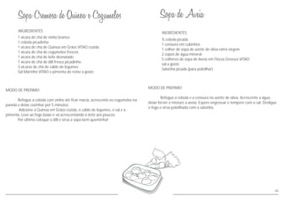 INGREDIENTES
MODO DE PREPARO
Refogue a cebola com vinho até ficar macia, acrescente os cogumelos na
panela e deixe cozinhar por 5 minutos.
Adicione a Quinoa em Grãos cozida, o caldo de legumes, o sal e a
pimenta. Leve ao fogo baixo e vá acrescentando o leite aos poucos.
Por último coloque o dill e sirva a sopa bem quentinha!
1 xícara de chá de vinho branco
1 cebola picadinha
1 xícara de chá de Quinoa em Grãos VITAO cozida
1 xícara de chá de cogumelos frescos
1 xícara de chá de leite desnatado
1 xícara de chá de dill fresco picadinho
3 xícaras de chá de caldo de legumes
Sal Marinho VITAO e pimenta do reino a gosto
40
INGREDIENTES
MODO DE PREPARO
Refogue a cebola e a cenoura no azeite de oliva. Acrescente a água,
deixe ferver e misture a aveia. Espere engrossar e tempere com o sal. Desligue
o fogo e sirva polvilhado com a salsinha.
½ cebola picada
1 cenoura em cubinhos
1 colher de sopa de azeite de oliva extra virgem
2 copos de água mineral
5 colheres de sopa de Aveia em Flocos Grossos VITAO
sal a gosto
Salsinha picada (para polvilhar)
 