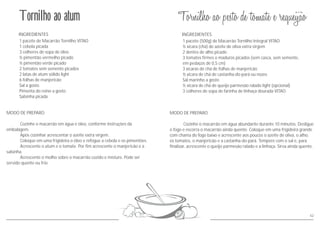 42
MODO DE PREPARO
Cozinhe o macarrão em água e óleo, conforme instruções da
embalagem.
Após cozinhar acrescentar o azeite extra virgem.
Coloque em uma frigideira o óleo e refogue a cebola e os pimentões.
Acrescente o atum e o tomate. Por fim acrescente o manjericão e a
salsinha.
Acrescente o molho sobre o macarrão cozido e misture. Pode ser
servido quente ou frio.
INGREDIENTES
1 pacote de Macarrão Tornilho VITAO
1 cebola picada
3 colheres de sopa de óleo
½ pimentão vermelho picado
½ pimentão verde picado
2 tomates sem semente picados
2 latas de atum sólido light
6 folhas de manjericão
Sal a gosto
Pimenta do reino a gosto
Salsinha picada
Tornilho ao atum
MODO DE PREPARO
Cozinhe o macarrão em água abundante durante 10 minutos. Desligue
o fogo e escorra o macarrão ainda quente. Coloque em uma frigideira grande
com chama do fogo baixo e acrescente aos poucos o azeite de oliva, o alho,
os tomates, o manjericão e a castanha-do-pará. Tempere com o sal e, para
finalizar, acrescente o queijo parmesão ralado e a linhaça. Sirva ainda quente.
INGREDIENTES
1 pacote (500g) de Macarrão Tornilho Integral VITAO
½ xícara (chá) de azeite de oliva extra virgem
2 dentes de alho picado
3 tomates firmes e maduros picados (sem casca, sem semente,
em pedaços de 0,5 cm)
3 xícaras de chá de folhas de manjericão
½ xícara de chá de castanha-do-pará ou nozes
Sal marinho a gosto
½ xícara de chá de queijo parmesão ralado light (opcional)
3 colheres de sopa de farinha de linhaça dourada VITAO
 