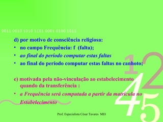 d) por motivo de consciência religiosa: no campo Frequência: f  (falta); ao final do período computar estas faltas   ao final do período computar estas faltas no canhoto; e) motivada pela não-vinculação ao estabelecimento quando da transferência : a Frequência será computada a partir da matrícula no Estabelecimento   