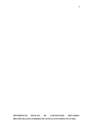 8




DISTRIBUIÇÃO   ESPACIAL   DE   CARANGUEJOS    (DECAPODA:
BRACHYURA) EM UM BOSQUE DE MANGUE ESTUARINO NO CEARÁ.
 