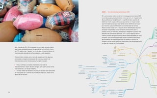 31
Imersão
30
Case — Uso de celular pela classe C/D
Em outro projeto, sobre venda de microsseguros para classe C/D
via celular, a pesquisa exploratória iniciou-se com um mapeamento
das questões que tangibilizavam a experiência dos usuários de
telefonia móvel no país. Utilizou-se para tanto um mapa mental
que foi levado às ruas por duas tardes como referência na busca
por insumos que possibilitassem a compreensão dos temas.
Nesse contato inicial com o assunto foram identificadas algumas
situações inesperadas que se tornaram pontos-chave para o
projeto como, por exemplo, pessoas que chegavam a possuir três
aparelhos de operadoras distintas, com o único objetivo de tirar
melhor proveito das promoções e ofertas disponibilizadas por cada
empresa. Esta primeira exploração proveu subsídios para serem
aprofundados nas etapas seguintes do trabalho e auxiliou na
listagem de dez perfis que foram explorados mais detalhadamente
na fase de Imersão em Profundidade.
Usuario Pré-Pago
Recarga
Celular
Lazer
Dinheiro
Seguros
Medos
Sonhos
Familia
QUEM?
Idade
estado
Com que frequencia
Onde Compra?
Quanto gasta?
quando, onde reca
Qual fonte de renda?
quanto ganha ?
Como gasta?
o que faria?
R$ 5
R$ 50
R$ 500
R$ 5 000
R$ 50 000
bairro
R$ 500 000
profis
Quanto gasta por mes?
quanto guarda pro futuro?
quanto guarda para emergencias?
tem/te
quais go
quais nunc
com quem mora?
quem é sua familia?
com quem voce convive?
o que compartilham?
quais são os "momentos família"
Qual seu maior medo?
o que tem medo de ficar sem ?
com quem voce gasta $
prioridades:
contas (luz, agua, gas)
educacao
saude
lazer
alimentacao
aluguel
poupança
contas mensais/ compromisso
como contratou esses serviços?
em que se baseou sua decisao
onde contratou?
contou com a ajuda/opniao de alguem ?
quem comp
qual o seu sonho?
o que faz nas horas livr
tem algum hobby?
faz uma 'fézinha' de vez em quando?
Tecnologia/Computador
doacoes
cigarro ou outros habitos?
tempo
dinheiro
objetos
nome
tem conta no banco?
usa:
Cartao de Credito
Cartao de Debito
cheque
internet
caixa automatico
caixa (pessoa)
qual limite de credito
que banco
quem voce gostaria que fosse seu herdeiro?
mega sena
jogo do bicho
raspadinha
esporte
com q
esco
ren
usa computador
tem em casa?
tem internet?
uso medio diario
quantas pessoas usam?
qual funcao principal?
pesquisa
redes sociais (quais?)
bate papo
jogos
qual modelo
a quanto tempo
assinaturas, serviços, financiamentos, cartoes de lojas
Quais sao seus principais gastos:
semana passada
ano passado
quanto mensal?
lazer entreterimento
quais
quanto
ano, moedas de R$ 1,00 começaram a sumir por conta do hábito
que muitas pessoas possuem de guardá-las num cofrinho, como
um 13º salário a ser “sacado” no fim do ano. A mesma história foi
reportada pelo atendente da fotocopiadora e pelo sapateiro.
Esse primeiro contato com o tema do projeto permitiu algumas
conclusões a respeito da escassez do troco que podem ser
interessantes pontos iniciais para um projeto inovador:
•	 Troco, no Brasil, se resolve mantendo uma rede de
relacionamentos. Quem não tem amigos com quem possa contar,
não sobrevive a um dia de trabalho.
•	 Um dos vilões da venda de um produto de baixo valor associado
ao troco pode ser o cofrinho de moedas de R$ 1,00, usado como
abono de fim de ano.
 