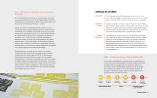 85
Análise e síntese
Jornada do usuário
É uma representação gráfica das etapas de relacionamento do
cliente com um produto ou serviço, que vai descrevendo os passos-
chave percorridos antes, durante e depois da compra e utilização.
Quando é necessário entender o ciclo de relacionamento do cliente
com a empresa, desde quando resolve comprar o produto/serviço, até
descartá-lo ou realizar uma nova aquisição. Ao mapear essas etapas é
possível analisar suas expectativas em cada momento, de maneira a
criar formas de atendê-las melhor, surpreendendo o cliente.
A jornada pode ser usada em conjunto com Personas para explorar
como cada uma se relaciona com cada momento do ciclo de vida do
produto ou serviço analisado de forma a criar soluções inovadoras
para diferentes pontos de contato sob a ótica de cada perfil. Uma
ideia gerada para uma Persona e um ponto de contato específico
pode acabar sendo interessante para mais grupos de pessoas, mas só
surgiu porque a equipe focou nas necessidades de um grupo em um
momento específico.
O QUE É?
QUANDO
USAR?
COMO
APLICAR?
Conhecer o
produto
Comunicação da oferta Adesão Percepção de retorno
Recursividade
Aquisição
do produto
Guardar o
bilhete
Conferir
resultado
Retorno:
1. operacão
2. outro bilhete
Sensibilizar
a oferta
Case — Jornada de compra de título de capitalização
Ao investigar a possibilidade de venda de títulos de capitalização em
uma concessionária de transportes ferroviários, a análise dos Cartões
de Insight inspirou sua organização em categorias, definidas por
afinidade de temas e apresentadas através da Jornada do Usuário.
Esta representou as etapas inerentes ao processo completo de
aquisição – pela ótica do usuário, desde o primeiro contato com o
produto até a recursividade da compra.
84
Case — Wanderley, usuário típico de concessionária
de energia
Em um projeto desenvolvido para uma concessionária de energia
que pretendia melhorar sua maneira de ofertar produtos financeiros,
a equipe percorreu dez cidades onde a empresa possuía lojas, a fim
de conhecer os diferentes perfis de seus usuários.
Apesar de viverem em realidades distintas, percebeu-se que os
clientes das diversas regiões possuíam valores e problemas muito
semelhantes em se tratando da prestação de serviço em questão.
A partir desta constatação, concluiu-se que seria possível sintetizar
as características dos consumidores em apenas uma persona, o
Wanderley. Com o intuito de resumir a grande quantidade de
achados de campo, de modo a facilitar a visualização dos muitos
aspectos deste “consumidor padrão”, desenvolveu-se o Mapa de
Empatia. Nele, foi exposta a maneira como o Wanderley fala, ouve,
enxerga e pensa, não somente em relação aos aspectos de sua vida,
como também quanto à concessionária de energia.
O desenvolvimento do mapa, além de transformar-se numa
importante ferramenta de consulta para a empresa contratante
a respeito de como pensa e age seu cliente, foi essencial para
compreender que comportamento o usuário tem em relação à
concessionária. Um exemplo interessante, que influenciou inclusive
na Ideação, deve-se à sua percepção sobre hierarquia: constatou-se
que o consumidor demonstrava maior respeito quando o funcionário
estava mais bem vestido e utilizando um discurso mais impositivo,
comportamento também identificado em seu ambiente de trabalho
e na interação com seus vizinhos.
 