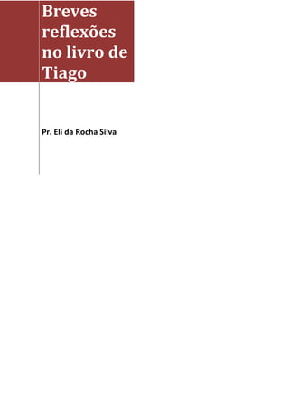 Breves
reflexões
no livro de
Tiago


Pr. Eli da Rocha Silva
 