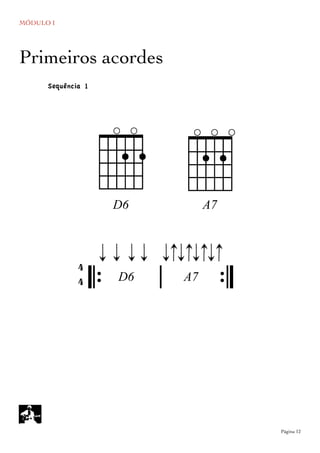MÓDULO I
	

 Página 12
Primeiros acordes
s ÅD6 A7
𝄆 𝄅 𝄇D6 A7
4
4
Sequência 1
 