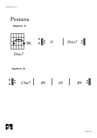 MÓDULO I
	

 Página 38
Pestana
Sequência 21
)*` `5 𝄆 𝄅 𝄇
4
4 G
Dsus7
Dsus7
Sequência 22
𝄆 𝄅 𝄅 𝄅 𝄇C#m7 A9
4
4 B9 B9
 