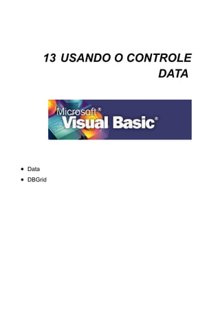 13.1 CONTROLE DATA
Data
Este controle economiza uma séria de linhas de programação, fazendo
o intercâmbio entre os controles de um formulário com a tabela do Banco de
Dados.
Vamos usar a mesma tabela de Mercadoria para criar um formulário e
manipular esta tabela através do controle data.
Crie um projeto novo e coloque os seguintes controles nele. Repare
que é semelhante ao que fizemos no capítulo anterior, mas na verdade tem
grandes mudanças na codificação. Mude o Caption deste controle para
"Mercadoria".
As duas propriedades principais deste controle são: DatabaseName e
RecordSource.
DatabaseName: Nesta propriedade selecionamos o nome do banco
de dados que será manipulado. Uma caixa igual a que aparece abaixo será
apresentada. Em nosso exemplo, selecione Estoque.mdb que é o banco de
dados que estamos trabalhando.
 