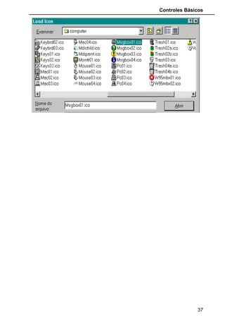 Controles Básicos
Style: Escolhe se o botão terá elemento gráfico em seu interior. Se escolher
Style do tipo "Graphical" o CommandButton aceitará figuras, e elas devem ser
inseridas na propriedade Picture do objeto CommandButton
• Em um formulário novo acrescente dois botões de comando.
Mude as propriedades deles da seguinte forma:
Propriedade botão1 Botão2 Explicação
Caption OK Cancelar título para o botão
Name cmdOk cmdCancelar nomear o botão
Cancel False True habilitar ESC
Default True False habilitar ENTER
37
 