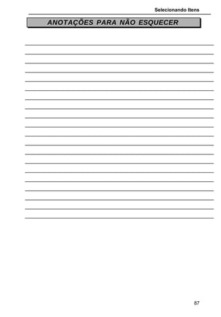 Selecionando Itens
Neste exemplo, quando o programa é executado e apertamos a tecla
TAB o foco é passado do botão de comando para a caixa de texto e depois
para a caixa de checagem. Mas se quisermos alterar esta ordem é só mudar o
numero existente na propriedade TabIndex.
Vamos passar a ordem de tabulação destes objetos para: Botão de
comando, caixa de checagem e depois caixa de texto.
Para fazer isto basta alterar a propriedade da caixa de texto para 1.
A propriedade TabStop possui a finalidade de fazer a tecla Tab ignorar
o controle na tabulação. Ou seja, o objeto que tiver TabStop = False, não
receberá o foco via teclado, somente se o usuário clicar com o mouse no
objeto.
Quando o objeto esta com a propriedade Enabled = False ou Visible =
False, o foco não passa por eles, nem via teclado nem via mouse.
O Objeto Label não possui foco, pois ele não interage com o usuário.
4.1.2 A Tecla Enter
O Windows possui a tecla TAB para mudar o posicionamento do Foco,
porém a grande massa de usuários que sempre acostumou usar a tecla
ENTER para passar o foco de um objeto para outro não se adaptou ainda. Se
você quizer fazer um programa que habilite a funcionalidade da tecla ENTER
para mudança de foco, aqui vai a dica:
87
 