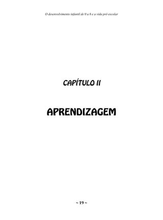 O desenvolvimento infantil de 0 a 6 e a vida pré-escolar
~ 19 ~
 