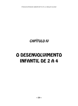 O desenvolvimento infantil de 0 a 6 e a vida pré-escolar
~ 59 ~
 