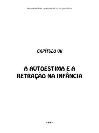 O desenvolvimento infantil de 0 a 6 e a vida pré-escolar
~ 89 ~
 