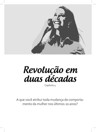 Revolução em
Capítulo 4
duas décadas
A que você atribui toda mudança de comporta-
mento da mulher nos últimos 20 anos?
 