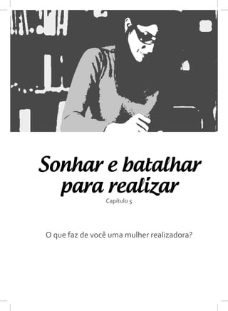 Sonhar e batalhar
Capítulo 5
para realizar
O que faz de você uma mulher realizadora?
 