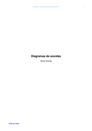 Diagramas de acordes
Bruno Grünig
! Diagramas de acordes de violão e guitarra! 7
voltar ao indice
 