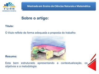 Sobre o artigo: Título: O título reflete de forma adequada a proposta do trabalho Resumo: Esta bem estruturado apresentando a contextualização, os objetivos e a metodologia.  
