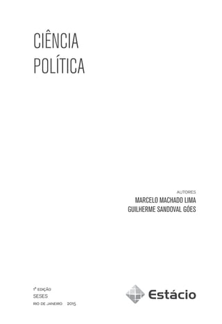 autores
MARCELO MACHADO LIMA
GUILHERME SANDOVAL GÓES
1ª edição
SESES
rio de janeiro 2015
CIÊNCIA
POLÍTICA
 
