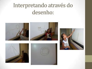 Interpretando através do
desenho:

 