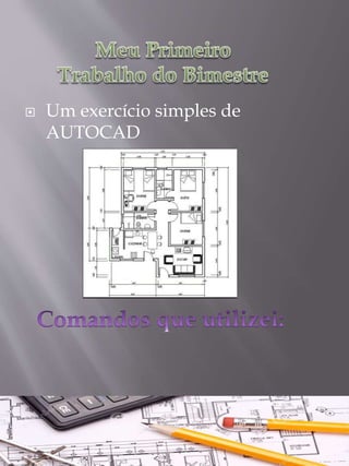  Um exercício simples de 
AUTOCAD 
 