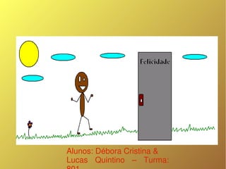 Alunos: Débora Cristina & 
Lucas  Quintino  –  Turma: 
 